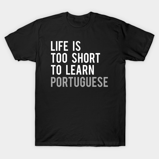 Life is Too Short to Learn Portuguese T-Shirt by Elvdant